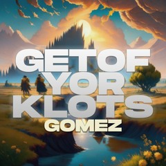 Gomez - Getof Yor Klots (Amapiano)
