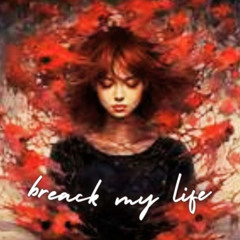 BrEaCk My LiFe