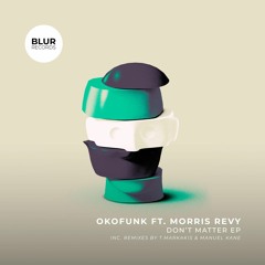 PREMIERE: Okofunk ft. Morris Revy - Don't Matter (T.Markakis Remix) [Blur Records]