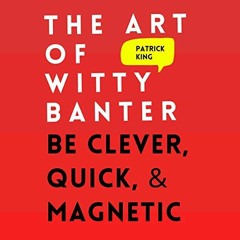 READ [KINDLE PDF EBOOK EPUB] The Art of Witty Banter: Be Clever, Quick, & Magnetic (2nd Edition): Ho