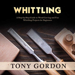 [Get] EPUB 💗 Whittling: A Step-by-Step Guide to Wood Carving and Fun Whittling Proje