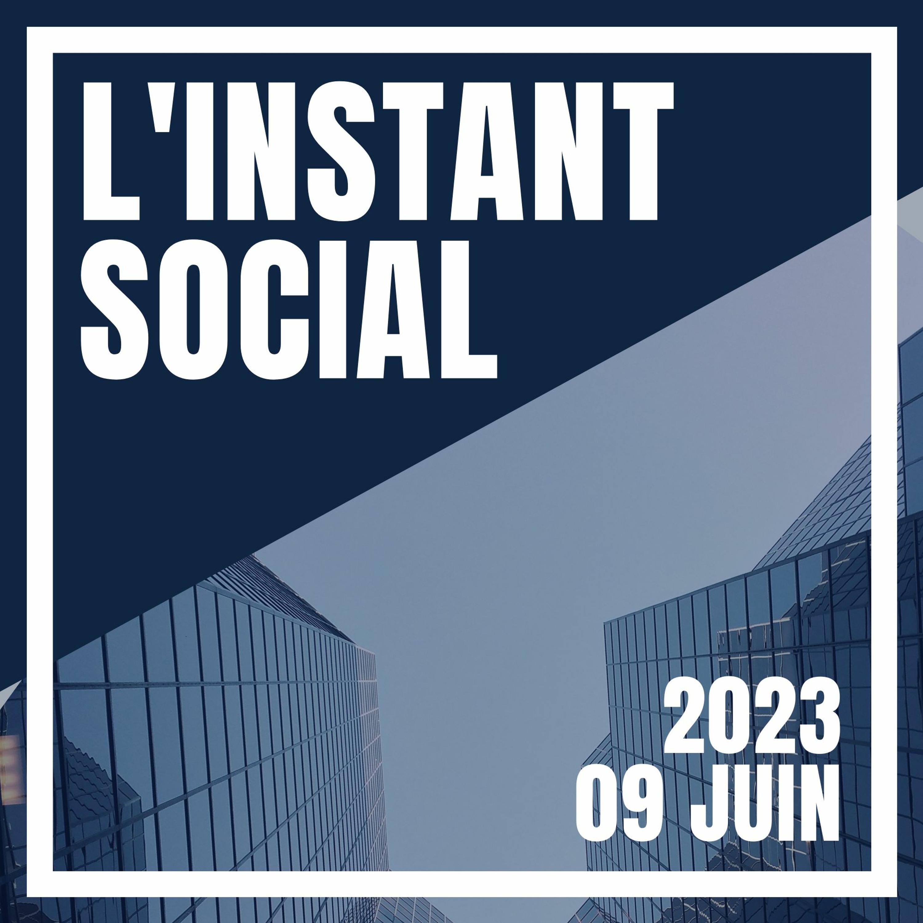 L’Instant Social – 09 Juin 2023