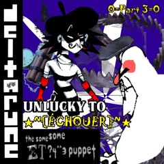 UNLUCKY TO ★~ECHOUER}~★ 0=Part 3=0