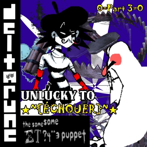 UNLUCKY TO ★~ECHOUER}~★ 0=Part 3=0