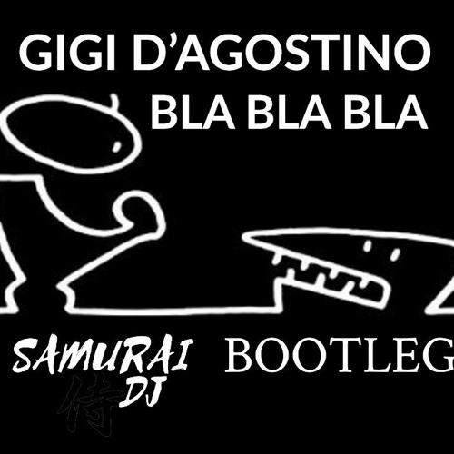 GIGI D'AGOSTINO  BLA BLA BLA.  SAMURAI DJ. BOOTLEG