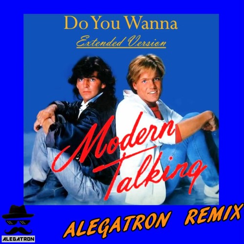 Stream Modern Talking - Do You Wanna (ALEGATRON Remix) by ALEGATRON |  Listen online for free on SoundCloud