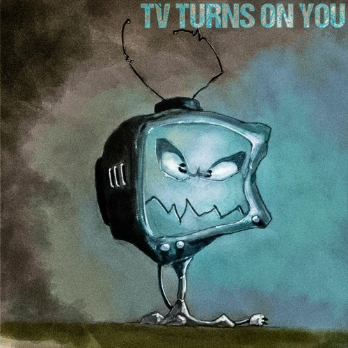 TV Turns On You (Augmented)