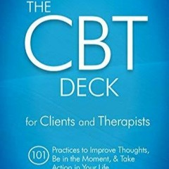 READ The CBT Deck: 101 Practices to Improve Thoughts, Be in the Moment & Take Ac