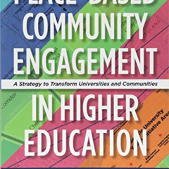 [VIEW] PDF 📝 Place-Based Community Engagement in Higher Education: A Strategy to Tra