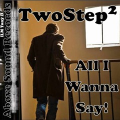 TwoStep2 - All I Wanna Say (PROMO) - Above Sound Records 17th Nov 2023