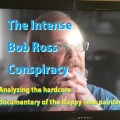 The Intense Bob Ross Conspiracy-Analyzing the Bob Ross Documentary