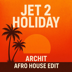 JET 2 HOLIDAY (Archit Afro Edit)