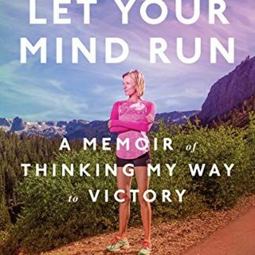 Read PDF EBOOK EPUB KINDLE Let Your Mind Run: A Memoir of Thinking My Way to Victory by  Deena Kasto