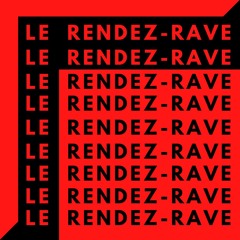 LE RENDEZ-RAVE