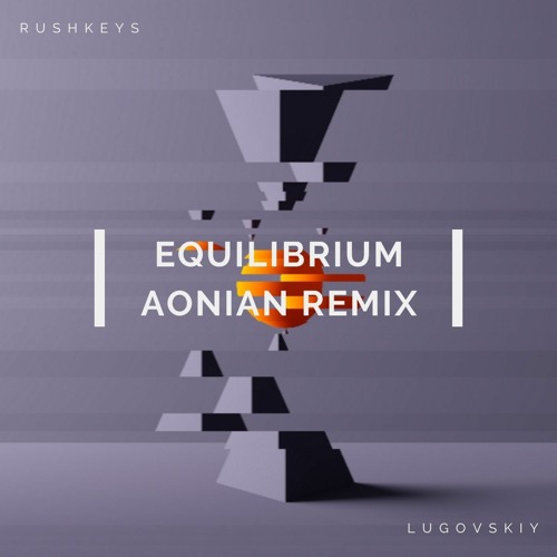 Rushkeys & Lugovskiy - Equilibrium (Aonian Remix)