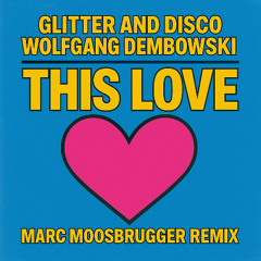 Glitter and Disco & Wolfgang Dembowski - This Love (Marc Moosbrugger Remix)