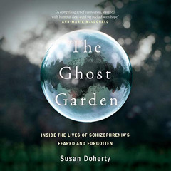 [View] EPUB 📘 The Ghost Garden: Inside the Lives of Schizophrenia's Feared and Forgo