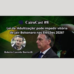 CairuCast #8 - Lei da 'Adultização' deixará Bolsonaro 'fora' do páreo nas Eleições 2026?