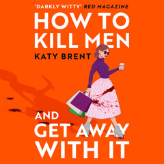How to Kill Men and Get Away With It, By Katy Brent, Read by Victoria Morrison