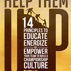 [Get] EPUB 🖊️ HELP THEM UP: 14 PRINCIPLES TO EDUCATE ENERGIZE AND EMPOWER YOUR TEAM