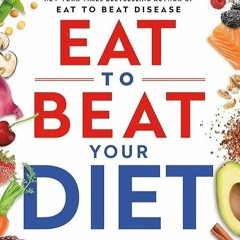 Free read✔ Eat to Beat Your Diet: Burn Fat, Heal Your Metabolism, and Live Longer