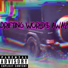 DRIFTIN6 WORLD$ AWAY