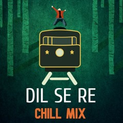 dil se re // chill mix