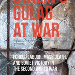[VIEW] PDF 📰 Stalin's Gulag at War: Forced Labour, Mass Death, and Soviet Victory in