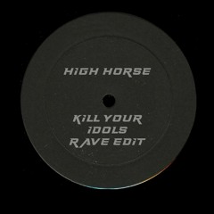 FREE DL - KILL YOUR IDOLS -  High Horse (Rave Edit)