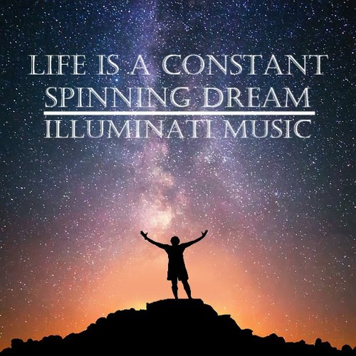 Stream Life Is A Constant Spinning Dream by Illuminati Music Listen