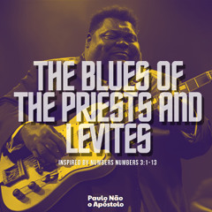 The Blues of the Priests and Levites  (Inspired by Numbers 3:1-13)