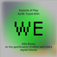 Toyed With - Alfie Bown on the gamification of love (EoP08)