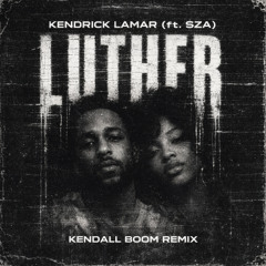 Kendrick Lamar (ft. SZA) - luther (Kendall Boom Remix) [FREE DOWNLOAD]