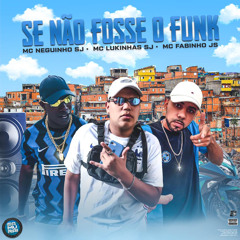 Se Não Fosse o Funk - MC Lukinhas SJ, MC Fabinho JS e MC Neguinho SJ
