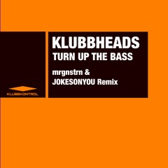 Klubbheads - Turn Up The Bass - mrgnstrn & JOKESONYOU Remix