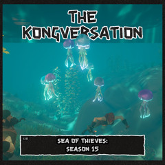 The Kongversation 1313 - Sea of Thieves: Season 15