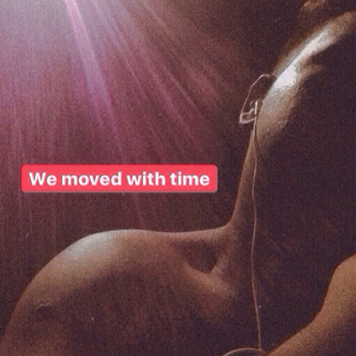 We moved with time