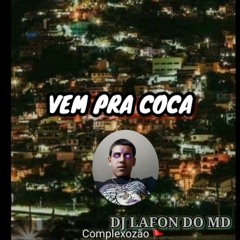 VEM PRA COCA , DJ LAFON DO MD