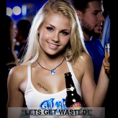 LETS GET WASTED!