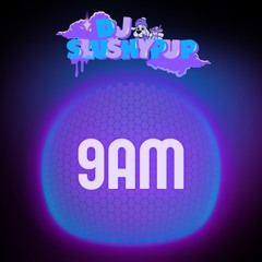 DJ SLUSHYPUP - 9AM (FREE DL)