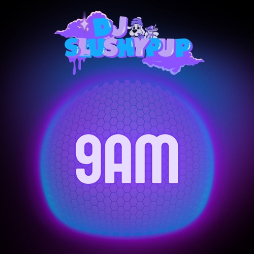 DJ SLUSHYPUP - 9AM (FREE DL)