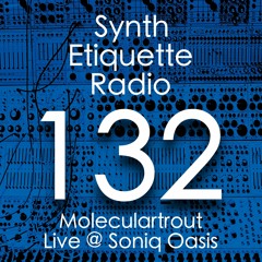 Synth Etiquette Radio | Episode 132 | Moleculartrout Live at Soniq Oasis