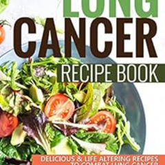 Read EBOOK 🎯 Lung Cancer Recipe Book: Delicious Life Altering Recipes to Combat Lung