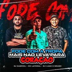 MC LATERAL - FODE COM A TROPA MAS NAO LEVA PRO CORAÇAO ((DJS LUAN O BRABO& GABRIEL DE MAGÉ ))