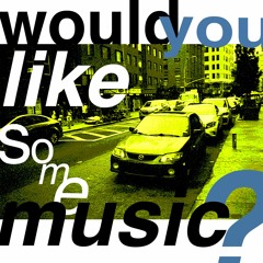 Would You Like Some Music?