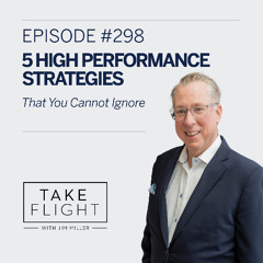 Take Flight Weekly Episode #298: 5 High Performance Strategies You Cannot Ignore