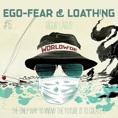 Take #6 - Ego-Fear & Loathing Worldwide