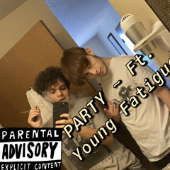 Party ~ Ft. Young Fatigue