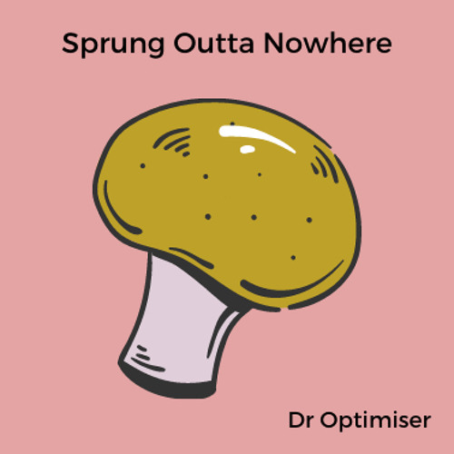 Sprung outta nowhere