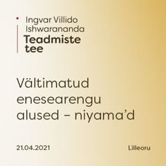 Ingvar Villido: Vältimatud enesearengu alused  – niyama'd – Teadmiste tee seeria 21.04.2021